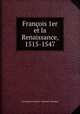 Francois 1er et la Renaissance, 1515-1547, Jean-Baptiste-Honore Raymond Capefigue 