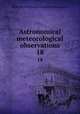 Astronomical & meteorological observations. 18, Radcliffe Observatory,Radcliffe Observatory 
