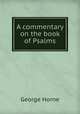 A commentary on the book of Psalms, Horne George 