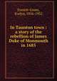 In Taunton town : a story of the rebellion of James Duke of Monmouth in 1685, Everett-Green, Evelyn, 1856-1932 