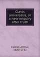 Clavis universalis, or a new enquiry after truth, Collier, Arthur, 1680-1732 