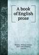 A book of English prose, Henley, William Ernest, 1849-1903,Whibley, Charles 