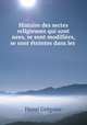 Histoire des sectes religieuses qui sont nees, se sont modifiees, se sont eteintes dans les ., Henri Gregoire 