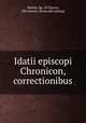 Idatii episcopi Chronicon, correctionibus, Idatius, bp. of Chaves, 5th century. [from old catalog] 