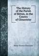 The History of the Parish of Bitton, in the County of Gloucester, Henry Thomas Ellacombe 