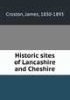 Historic sites of Lancashire and Cheshire, Croston, James, 1830-1893 