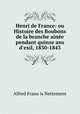 Henri de France: ou Histoire des Boubons de la branche aine pendant quinze ans d`exil, 1830-1843, Alfred Frano?is Nettement 