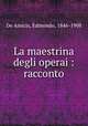 La maestrina degli operai : racconto, De Amicis, Edmondo, 1846-1908 