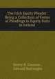 The Irish Equity Pleader: Being a Collection of Forms of Pleadings in Equity Suits in Ireland ., Henry B. Gresson , Edward Burroughs 