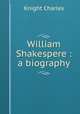 William Shakespere : a biography, Knight Charles 