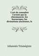 L`art de connatre l`avenir par la chiromancie, les horoscopes, les divinations anciennes, le ., Johannes Trismegiste 