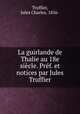 La guirlande de Thalie au 18e siecle. Pref. et notices par Jules Truffier, Truffier, Jules Charles, 1856- 