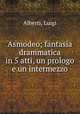 Asmodeo; fantasia drammatica in 5 atti, un prologo e un intermezzo, Alberti, Luigi 