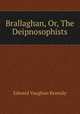 Brallaghan, Or, The Deipnosophists, Kenealy Edward Vaughan 