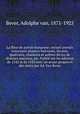 La fleur de poesie francoyse; recueil joyeulx contenant plusiers huictains, dixains, quatrains, chansons et aultres dictez de diverses matieres, etc. Publie sur les editions de 1542 et de 1543 avec un avant-propos et des notes par Ad. Van Bever, Bever, Adolphe van, 1871-1925 