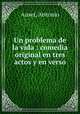 Un problema de la vida : comedia original en tres actos y en verso, Auset, Antonio 