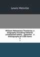 William Makepeace Thackeray; a biography including hitherto uncollected letters & speeches & a bibliography of 1300 items. 2, Melville Lewis 