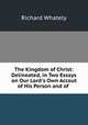 The Kingdom of Christ: Delineated, in Two Essays on Our Lord