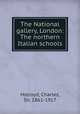 The National gallery, London: The northern Italian schools, Holroyd, Charles, Sir, 1861-1917 
