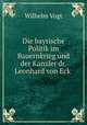 Die bayrische Politik im Bauernkrieg und der Kanzler dr. Leonhard von Eck ., Wilhelm Vogt 