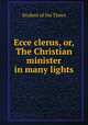 Ecce clerus, or, The Christian minister in many lights, Student of the Times 