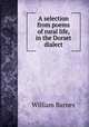 A selection from poems of rural life, in the Dorset dialect, Barnes, William 