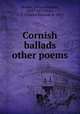 Cornish ballads & other poems, Hawker, Robert Stephen, 1803?-1875,Byles, C. E. (Charles Edward), b. 1873 