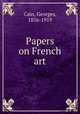 Papers on French art, Cain, Georges, 1856-1919 