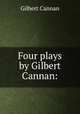 Four plays by Gilbert Cannan:, Cannan Gilbert 
