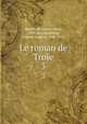 Le roman de Troie. 3, Benoit de Sainte-Maure 