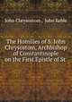 The Homilies of S. John Chrysostom, Archbishop of Constantinople on the First Epistle of St ., John Chrysostom , John Keble 