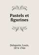 Pastels et figurines, Delaporte, Louis, 1874-1944 