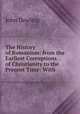The History of Romanism: from the Earliest Corruptions of Christianity to the Present Time: With ., John Dowling 