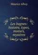 Les bagnes. Histoire, types, moeurs, mysteres, Maurice Alhoy 