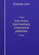 Les trois harmonies, chansons & posies, Eliphas Levi 