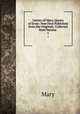 Letters of Mary, Queen of Scots: Now First Published from the Originals, Collected from Various .. 1, H. Colburn 