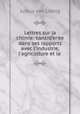 Lettres sur la chimie: consideree dans ses rapports avec l`industrie, l`agriculture et la ., Justus von Liebig 
