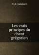 Les vrais principes du chant gregorien, N.A. Jannsen 