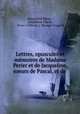 Lettres, opuscules et mmoires de Madame Perier et de Jacqueline, soeurs de Pascal, et de ., Marguerite Perier 