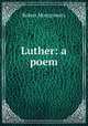Luther: a poem, Montgomery Robert 