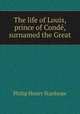 The life of Louis, prince of Conde, surnamed the Great, Philip Henry Stanhope 