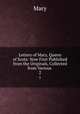 Letters of Mary, Queen of Scots: Now First Published from the Originals, Collected from Various .. 2, Mary 