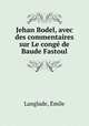 Jehan Bodel, avec des commentaires sur Le conge de Baude Fastoul, E?mile Langlade 