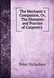 The Mechanic`s Companion, Or, The Elements and Practice of Carpentry ., Peter Nicholson 