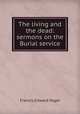 The living and the dead: sermons on the Burial service, Francis Edward Paget 