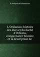 L`Orlanais: histoire des ducs et du duch d`Orlans, comprenant l`histoire et la description de ., V. Philipon de la Madelaine 
