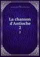 La chanson d`Antioche. 2, Alexis Paulin Paris 
