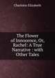 The Flower of Innocence, Or, Rachel: A True Narrative : with Other Tales, Elizabeth Charlotte 