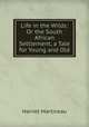 Life in the Wilds: Or the South African Settlement, a Tale for Young and Old, Harriet Martineau 