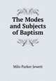 The modes and subjects of baptism, Milo Parker Jewett 